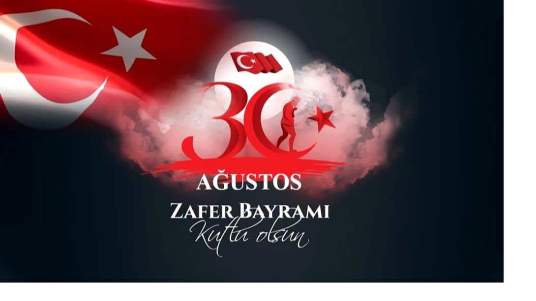 30 AĞUSTOS ZAFER BAYRAMI'MIZ KUTLU OLSUN! 